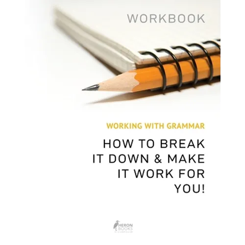 Working With Grammar Workbook: How To Break It Down & Make It Work For You