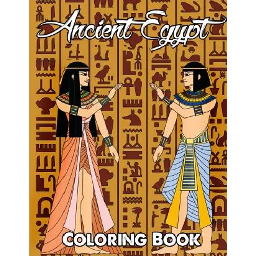 Ancient Egypt Coloring Book: Relieve Stress and Have Fun with Egyptian Symbols, Gods, Mythology, Hieroglyphics, and Pharaohs