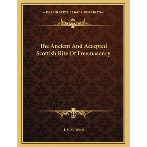 The Ancient And Accepted Scottish Rite Of Freemasonry