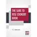 The Sure To Rise Cookery Book: Is Especially Compiled, And Contains Useful Everyday Recipes, Also, Cooking Hints By T. J. Edmonds
