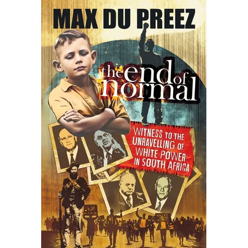 THE END OF NORMAL - A Witness to the Unravelling of White Power in South Africa