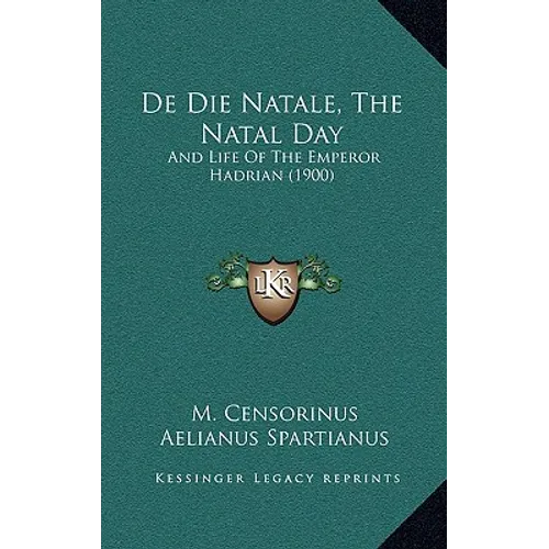 De Die Natale, The Natal Day: And Life Of The Emperor Hadrian (1900)