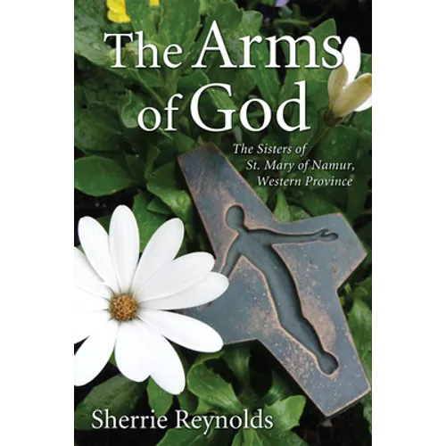 The Arms of God: Sisters of Saint Mary of Namur, Western Province