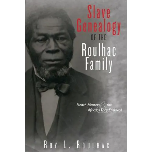 Slave Genealogy of the Roulhac Family: French Masters and the Africans They Enslaved