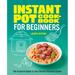 Instant Pot Cookbook for Beginners: The Essential Guide to Your Electric Pressure Cooker