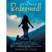 I've been Redeemed!: My story of surviving, thriving, and overcoming