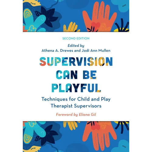 Supervision Can Be Playful: Techniques for Child and Play Therapist Supervisors, Second Edition