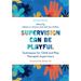 Supervision Can Be Playful: Techniques for Child and Play Therapist Supervisors, Second Edition