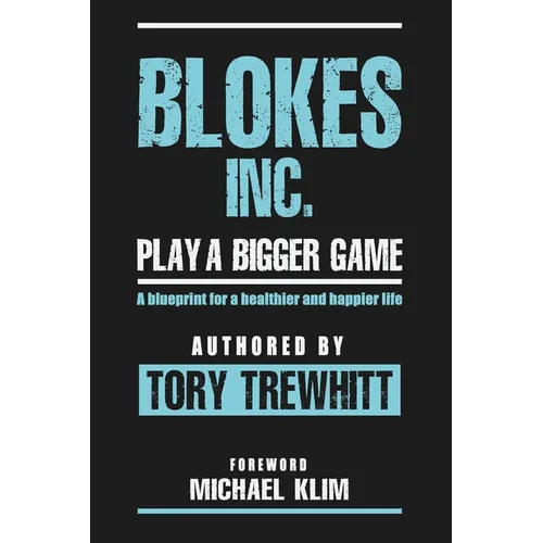 Blokes Inc. Play a Bigger Game: A blueprint for a healthier and happier life.