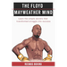 The Floyd Mayweather Mind: Learn The Simple Secrets That Transformed Struggle Into Success