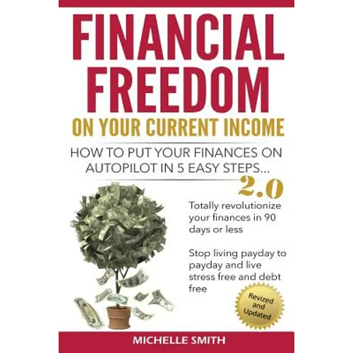 Financial Freedom on Your Current Income: How to Put Your Finances on Autopilot in 5 Easy Steps