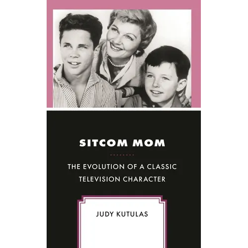 Sitcom Mom: The Evolution of a Classic Television Character