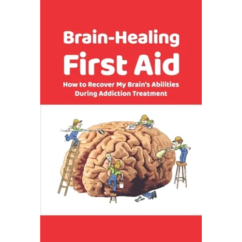 Brain-Healing First Aid: How to Recover My Brain's Abilities During Addiction Treatment (Gray-scale Edition)