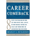 Career Comeback: Eight Steps to Getting Back on Your Feet When You're Fired, Laid Off, or Your Business Ventures Has Failed--And Finding More Job Sati