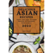 Delicious Asian Recipes 2022: Tasty and Easy to Make Recipes to Surprise Your Family