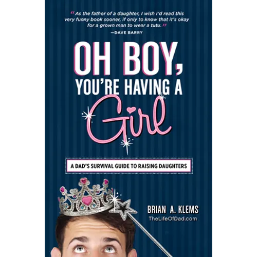 Oh Boy, You're Having a Girl: A Dad's Survival Guide to Raising Daughters