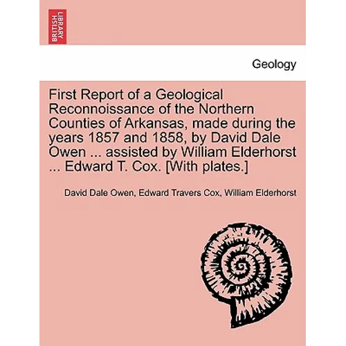 First Report of a Geological Reconnoissance of the Northern Counties of Arkansas, Made During the Years 1857 and 1858, by David Dale Owen ... Assisted