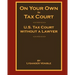 On Your Own In Tax Court: United States Tax Court without a Lawyer