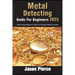 Metal Detecting Guide For Beginners 2025: Step By Step Beginners Guide For Finding Hidden Treasure