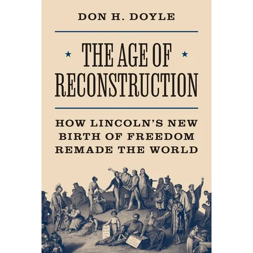 The Age of Reconstruction: How Lincoln's New Birth of Freedom Remade the World