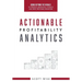 Actionable Profitability Analytics: Going Beyond The Visuals To Produce Meaningful Insights And Drive Profitable Behaviors
