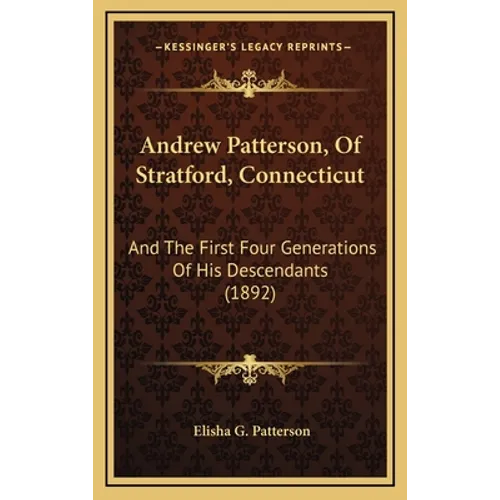 Andrew Patterson, Of Stratford, Connecticut: And The First Four Generations Of His Descendants (1892)