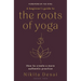 A Beginner's Guide to the Roots of Yoga: How to Create a More Authentic Practice