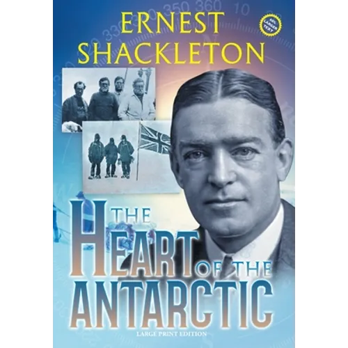 The Heart of the Antarctic (Annotated, Large Print): Vol I and II