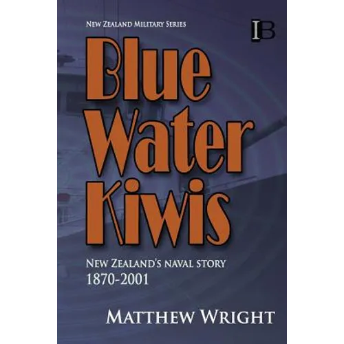 Blue Water Kiwis: New Zealand's Naval Story 1870-2001