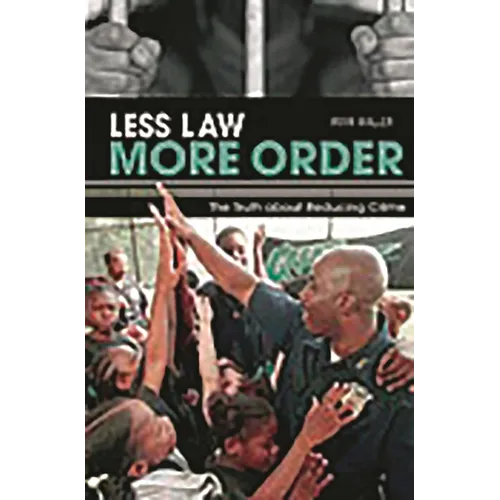 Less Law, More Order: The Truth about Reducing Crime