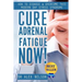 Cure Adrenal Fatigue Now!: How to Diagnose & Overcome This Modern Day Stress Syndrome