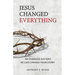 Jesus Changed Everything: He Changed History He Can Change Your Story