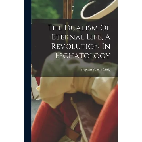 The Dualism Of Eternal Life, A Revolution In Eschatology