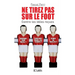 Ne tirez pas sur le foot - Contre les idées reçues