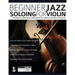 Beginner Jazz Soloing for Violin: The beginner's guide to jazz improvisation for violin & concert pitch instruments