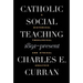 Catholic Social Teaching, 1891-Present: A Historical, Theological, and Ethical Analysis