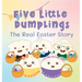 Five Little Dumplings The Real Easter Story