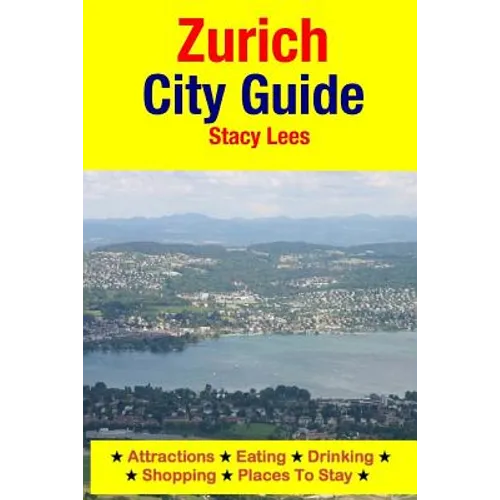 Zurich City Guide: Attractions, Eating, Drinking, Shopping & Places To Stay