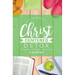 10 Day Christ Centered Detox: A Devotional for Mind, Body & Spirit