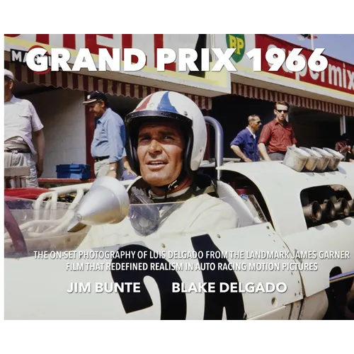 Grand Prix 1966: The On-Set Photography Of Luis Delgado From The Landmark James Garner Film That Redefined Realism In Auto Racing Motion Pictures