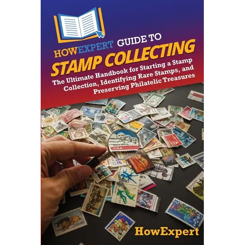 HowExpert Guide to Stamp Collecting: The Ultimate Handbook for Starting a Stamp Collection, Identifying Rare Stamps, and Preserving Philatelic Treasur
