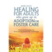 Healing for Adults Who Grew Up in Adoption or Foster Care: Positive Strategies for Overcoming Emotional Challenges