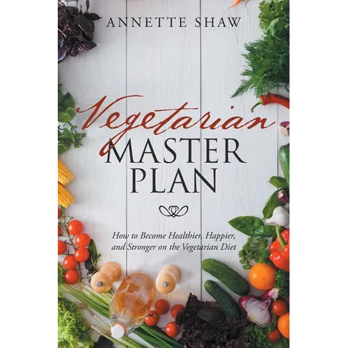 Vegan Master Plan: How to Become Healthier, Happier, and Stronger on the Vegetarian Diet