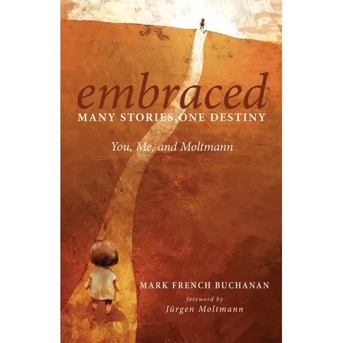 Embraced: Many Stories, One Destiny: You, Me, and Moltmann