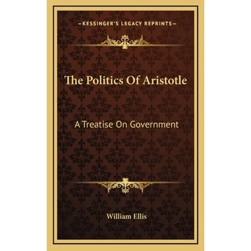 The Politics Of Aristotle: A Treatise On Government