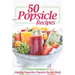 50 Popsicle Recipes: Making Popsicles; Popsicle Recipe Book