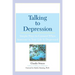 Talking to Depression: Simple Ways to Connect When Someone in Your Lifeis Depres: Simple Ways to Connect When Someone in Your Life Is Depressed