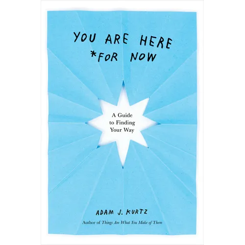 You Are Here (for Now): A Guide to Finding Your Way