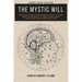The Mystic Will: A Method of Developing and Strengthening the Faculties of the Mind, through the Awakened Will, by a Simple, Scientific Process Possib