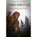 Homo erectus: The History of the Archaic Humans Who Left Africa and Formed the First Hunter-Gatherer Societies